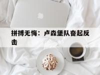 米兰体育培训-关于拼搏无悔：卢森堡队奋起反击的信息